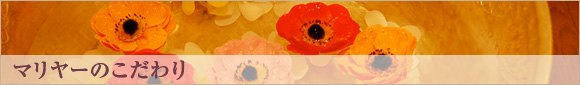 マリヤーのこだわり